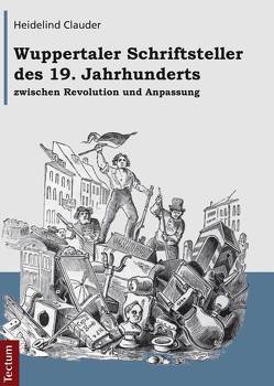 Wuppertaler Schriftsteller des 19. Jahrhunderts zwischen Revolution und Anpassung von Clauder,  Heidelind