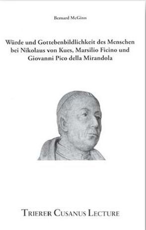 Würde und Gottebenbildlichkeit des Menschen bei Nikolaus von Kues, Marsilio Ficino und Giovanni Pico della Mirandola von McGinn,  Bernard