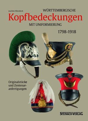 Württembergische Kopfbedeckungen mit Uniformierung 1798-1918 von Hilsenbeck,  Joachim