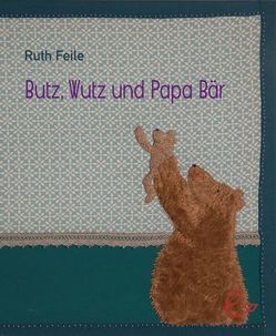 Wutz, Butz und Papa Bär von Büschbell,  Cornelia, Feile,  Ruth