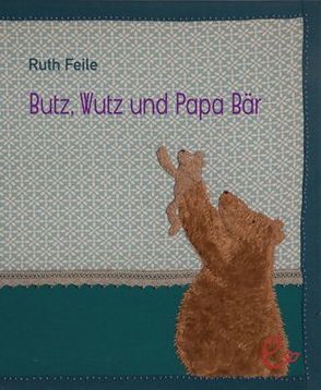Wutz, Butz und Papa Bär von Büschbell,  Cornelia, Feile,  Ruth