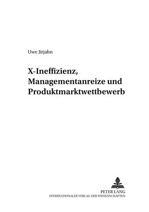 X-Ineffizienz, Managementanreize und Produktmarktwettbewerb von Jirjahn,  Uwe