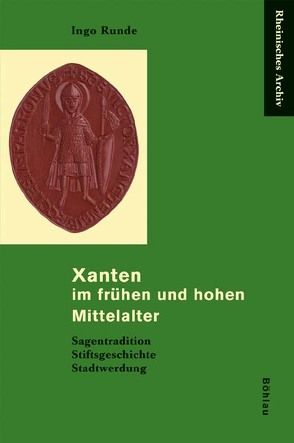 Xanten im frühen und hohen Mittelalter von Runde,  Ingo