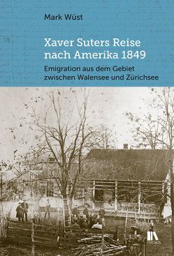 Xaver Suters Reise nach Amerika 1849 von Wüst,  Mark