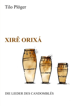 Xirê Orixá — Die Lieder des Candomblés von Plöger,  Tilo