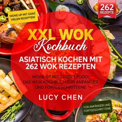 XXL Wok Kochbuch – Asiatisch kochen mit 262 Wok Rezepten von Chen,  Lucy