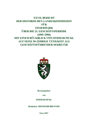 XXVII. Bericht der Historischen Landeskommission für Steiermark über die 21. Geschäftsperiode (2005–2006) mit einem Rückblick von Othmar Pickl auf seine 50-jährige Tätigkeit als Geschäftsführender Sekretär von Brunner,  Meinhard, Pickl,  Othmar