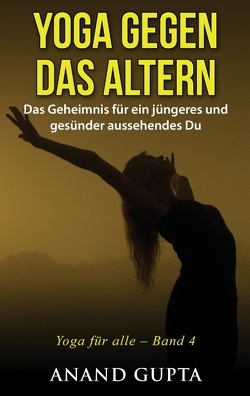 Yoga gegen das Altern von Gupta,  Anand