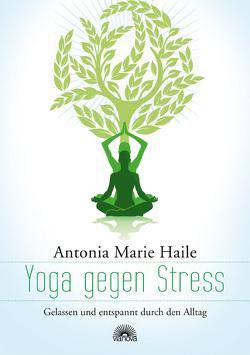 Yoga gegen Stress von Haile,  Antonia Marie