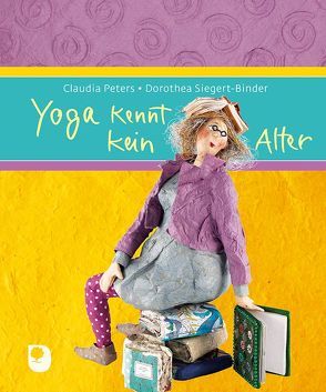 Yoga kennt kein Alter von Peters,  Claudia, Siegert-Binder,  Dorothea