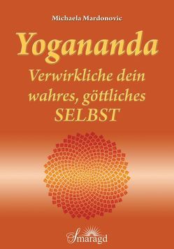 Yogananda – Verwirkliche dein wahres, göttliches Selbst von Mardonovic,  Michaela