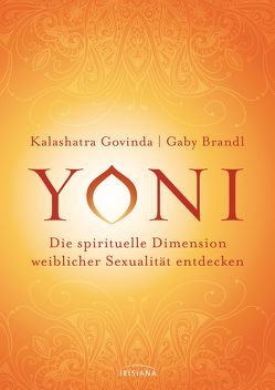 Yoni – die spirituelle Dimension weiblicher Sexualität entdecken von Brandl,  Gaby, Govinda,  Kalashatra