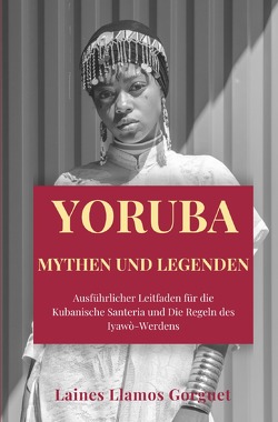 Yoruba Mythen und Legenden von Llamos Gorguet,  Laines