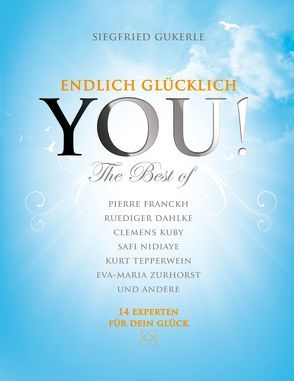 YOU! Endlich glücklich – The best of von Albrecht,  Uwe, Anonymus,  Dr., Blake,  Andrew, Dahlke,  Ruediger, Franckh,  Pierre, Gukerle,  Siegfried, Kuby,  Clemens, Landuris,  Natascha, Mauel,  Frankee, Medinger,  Walter Hannes, Merten,  Michaela, Mücke,  Klaus, Nidiaye,  Safi, Tepperwein,  Kurt, Zurhorst,  Eva-Maria, Zurhorst,  Wolfram