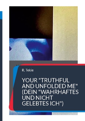 Your „Truthful and Unfolded Me“ (Dein „wahrhaftes und nicht gelebtes Ich“) von Tekie,  R.