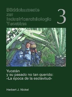 Yucatán y su pasado no tan querido: „La época de la esclavitud“ /Yucatán und seine ungeliebte Vergangenheit „Die Epoche der Sklaverei“ von Nickel,  Herbert J