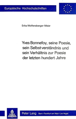Yves Bonnefoy, seine Poesie, sein Selbstverständnis und sein Verhältnis zur Poesie der letzten hundert Jahre von Wolfensberger,  Erika