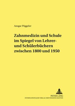 Zahnmedizin und Schule im Spiegel von Lehrer- und Schülerbüchern zwischen 1800 und 1950 von Pöggeler,  Ansgar