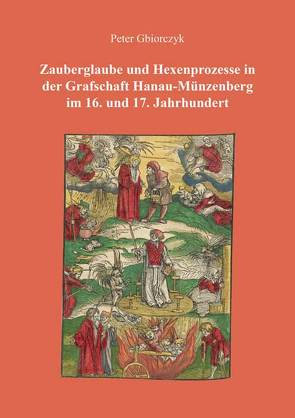 Zauberglaube und Hexenprozesse in der Grafschaft Hanau-Münzenberg im 16. und 17. Jahrhundert von Gbiorczyk,  Peter