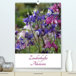 Zauberhafte Akeleien (Premium, hochwertiger DIN A2 Wandkalender 2023, Kunstdruck in Hochglanz) von Goebel,  A.