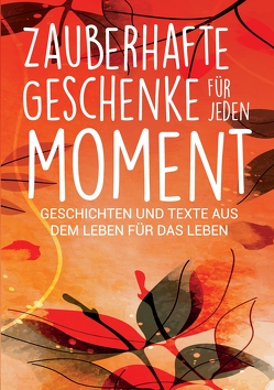 Zauberhafte Geschenke für jeden Moment von Ballhorn,  Alexandra, Eickert,  Christine, Ferdiny,  Isabella, Freimund,  Regine, Häberlin,  Evelyn, Heimburger,  Silvia, Kassebaum,  Annette, Krenn,  Ulrike Claudia, Krieger,  Marlis Anna, Lettich,  Katharina, Mathon,  Birgit, Meyne,  Christine, Milbrodt,  Andrea, Rast,  Heidi, Reißig,  Melanie, Sattler,  Claudia, Schorer,  Christine, Schulte,  Saskia Savita, Simmendinger-Katai,  Rosemarie, Stolpe,  Kerstin, Wernli,  Lea Maria, Zölch,  Claudia