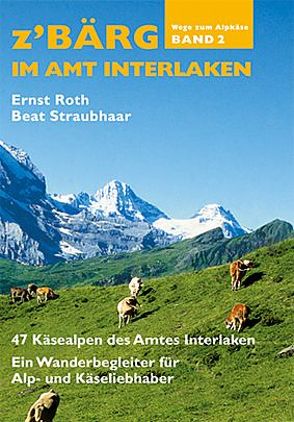 Z’Bärg – Wege zm Alpkäse Amt Interlaken Band 2 von Róth,  Ernst, Straubner,  Beat, Volkswirtschaftskammer Berner Oberland