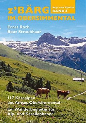 z’Bärg – Wege zum Alpkäse, Obersimmental Band 4 von Róth,  Ernst, Straubhaar,  Beat