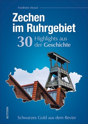 Zechen im Ruhrgebiet. 30 Highlights aus der Geschichte von Wessel,  Friedhelm