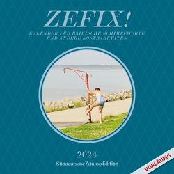 Zefix! Tischkalender 2024 von Bovers,  Klaus, Herpich,  Sonja, Zehetner,  Ludwig