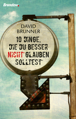 Zehn Dinge, die du besser nicht glauben solltest von Brunner,  David