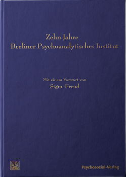 Zehn Jahre Berliner Psychoanalytisches Institut von Alexander,  Franz, Bernfeld,  Siegfried, Böhm,  Felix, Eitingon,  Max, Fenichel,  Otto, Freud,  Sigmund, Hárnik,  Jenö, Hermanns,  Ludger M., Horney,  Karen, Lampl,  Hans, Müller-Braunschweig,  Carl, Radó,  Sándor, Raknes,  Ola, Sachs,  Hanns, Simmel,  Ernst, Zilboorg,  Gregory