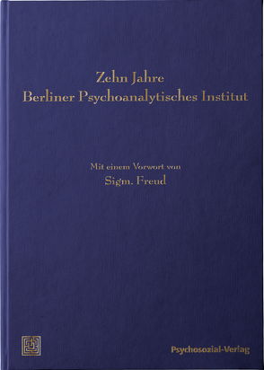 Zehn Jahre Berliner Psychoanalytisches Institut von Alexander,  Franz, Bernfeld,  Siegfried, Böhm,  Felix, Eitingon,  Max, Fenichel,  Otto, Freud,  Sigmund, Hárnik,  Jenö, Hermanns,  Ludger M., Horney,  Karen, Lampl,  Hans, Müller-Braunschweig,  Carl, Radó,  Sándor, Raknes,  Ola, Sachs,  Hanns, Simmel,  Ernst, Zilboorg,  Gregory