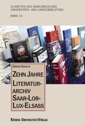 Zehn Jahre Literaturarchiv Saar-Lor-Lux-Elsass von Scholdt,  Günter