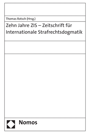 Zehn Jahre ZIS – Zeitschrift für Internationale Strafrechtsdogmatik von Rotsch,  Thomas