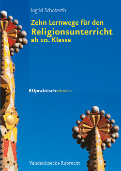 Zehn Lernwege für den Religionsunterricht ab Klasse 10 von Schoberth,  Ingrid