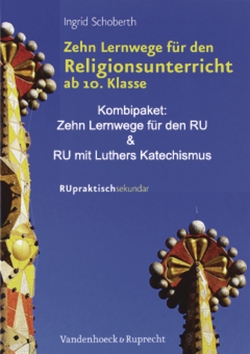 »Zehn Lernwege für den Religionsunterricht ab Klasse 10« und »Religionsunterricht mit Luthers Katechismus« von Schoberth,  Ingrid