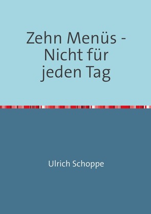 Zehn Menüs von Schoppe,  Ulrich