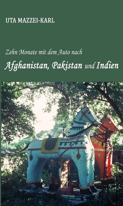 Zehn Monate mit dem Auto nach Afghanistan, Pakistan und Indien von Mazzei-Karl,  Uta