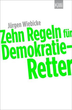 Zehn Regeln für Demokratie-Retter von Wiebicke,  Jürgen
