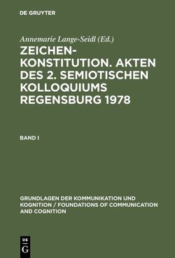 Zeichenkonstitution. Akten des 2. Semiotischen Kolloquiums Regensburg 1978 von Lange-Seidl,  Annemarie