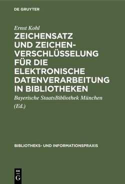 Zeichensatz und Zeichenverschlüsselung für die Elektronische Datenverarbeitung in Bibliotheken von Bayerische Staatsbibliothek München, Kohl,  Ernst