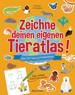 Zeichne deinen eigenen Tieratlas! Über 170 Tiere von 7 Kontinenten. Ganz einfach Schritt für Schritt. Für Kinder ab 6 Jahren von Zainagova,  Rimma