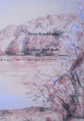 Zeichne und male von Knobloch,  Peter