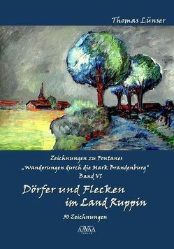 Zeichnungen zu Fontanes »Wanderungen durch die Mark Brandenburg« – Band VI von Lampe,  Roland, Lünser,  Thomas