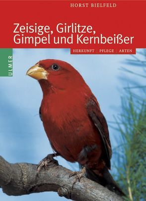 Zeisige, Girlitze, Gimpel und Kernbeisser von Bielfeld,  Horst