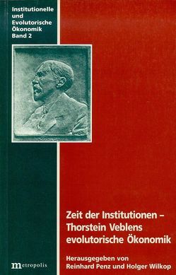 Zeit der Institutionen – Thorstein Veblens evolutorische Ökonomik von Penz,  Reinhard, Wilkop,  Holger
