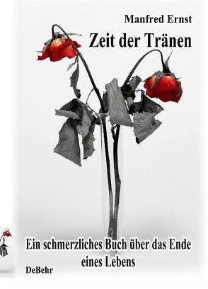 Zeit der Tränen – ein schmerzliches Buch über das Ende eines Lebens von Ernst,  Manfred