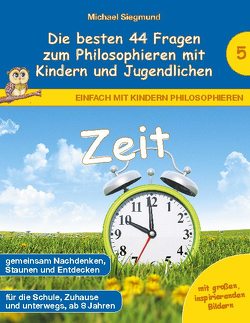 Zeit – Die besten 44 Fragen zum Philosophieren mit Kindern und Jugendlichen von Siegmund,  Michael