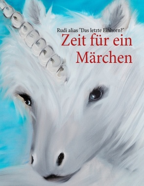 Zeit für ein Märchen von Erbler,  Rudolf, Rudi alias "Das letzte Einhorn?"