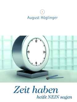 Zeit haben heißt NEIN sagen von Höglinger,  Dr. August